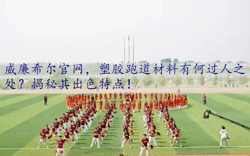 塑胶跑道材料有何过人之处？揭秘其出色特点！