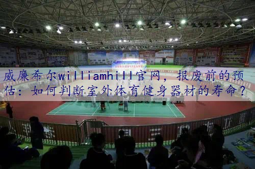 报废前的预估：如何判断室外体育健身器材的寿命？
