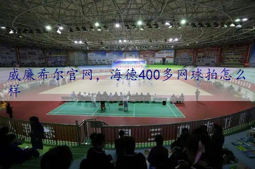 海德400多网球拍怎么样