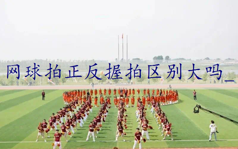 网球拍正反握拍区别大吗_
